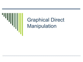 Graphical Direct
Manipulation
 