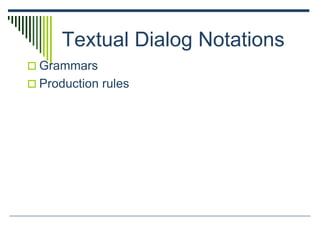 Textual Dialog Notations
 Grammars
 Production rules
 