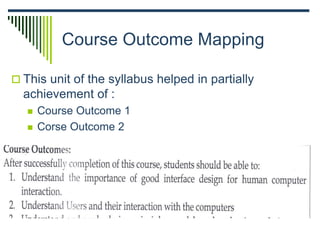 Course Outcome Mapping
 This unit of the syllabus helped in partially
achievement of :
 Course Outcome 1
 Corse Outcome 2
 