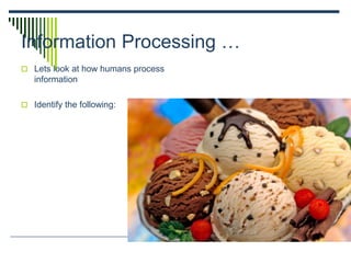 Information Processing …
 Lets look at how humans process
information
 Identify the following:
 