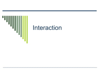 Interaction
 