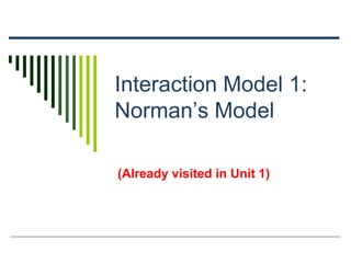 Interaction Model 1:
Norman’s Model
(Already visited in Unit 1)
 