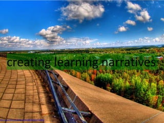 creating learning narratives
http://www.flickr.com/photos/62223880@N00/217632962
 