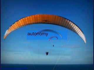 autonomy
http://www.flickr.com/photos/12004030@N03/3864816898
 