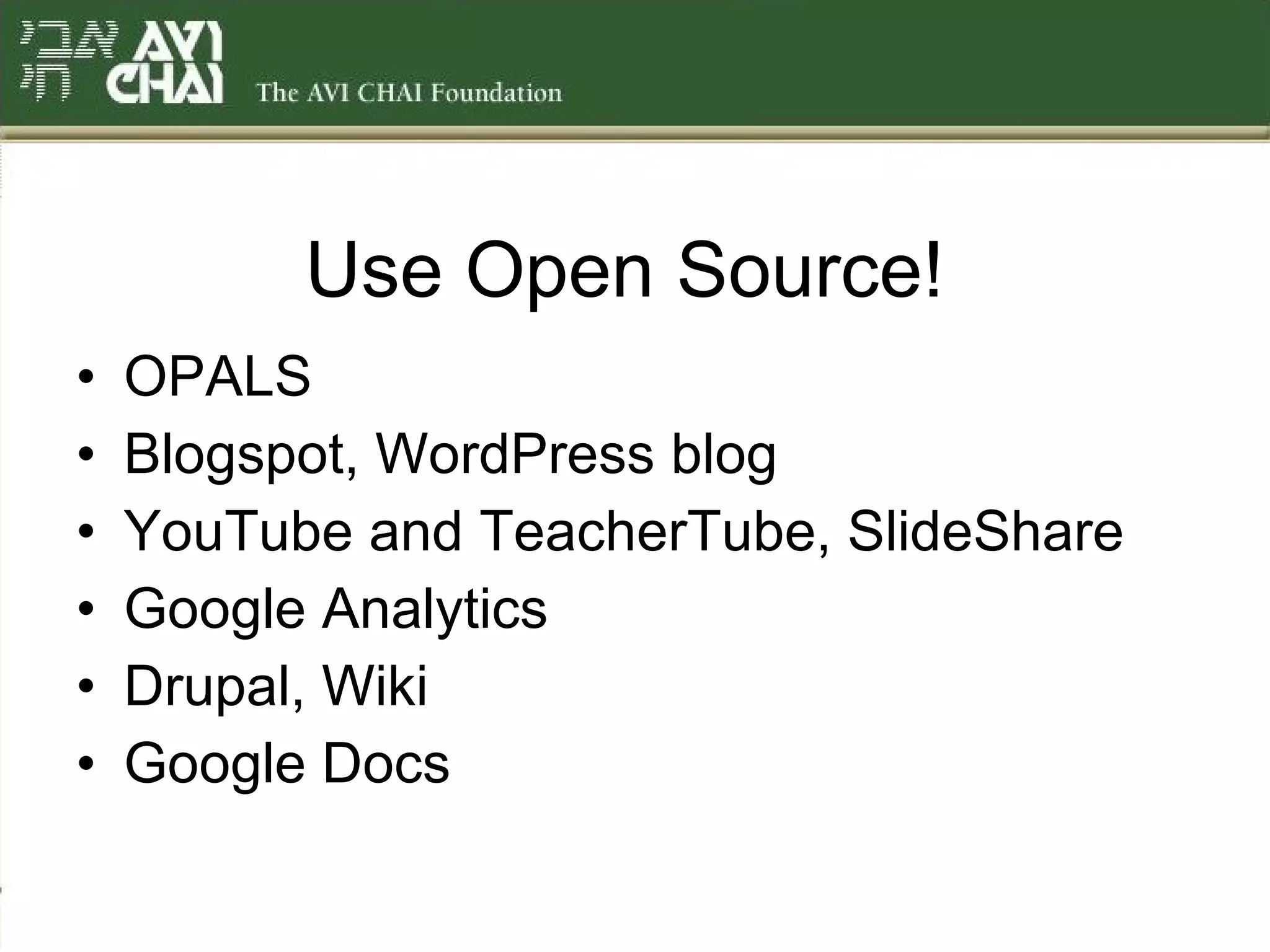 Use Open Source! OPALS Blogspot, WordPress blog YouTube and TeacherTube, SlideShare Google Analytics Drupal, Wiki Google Docs 