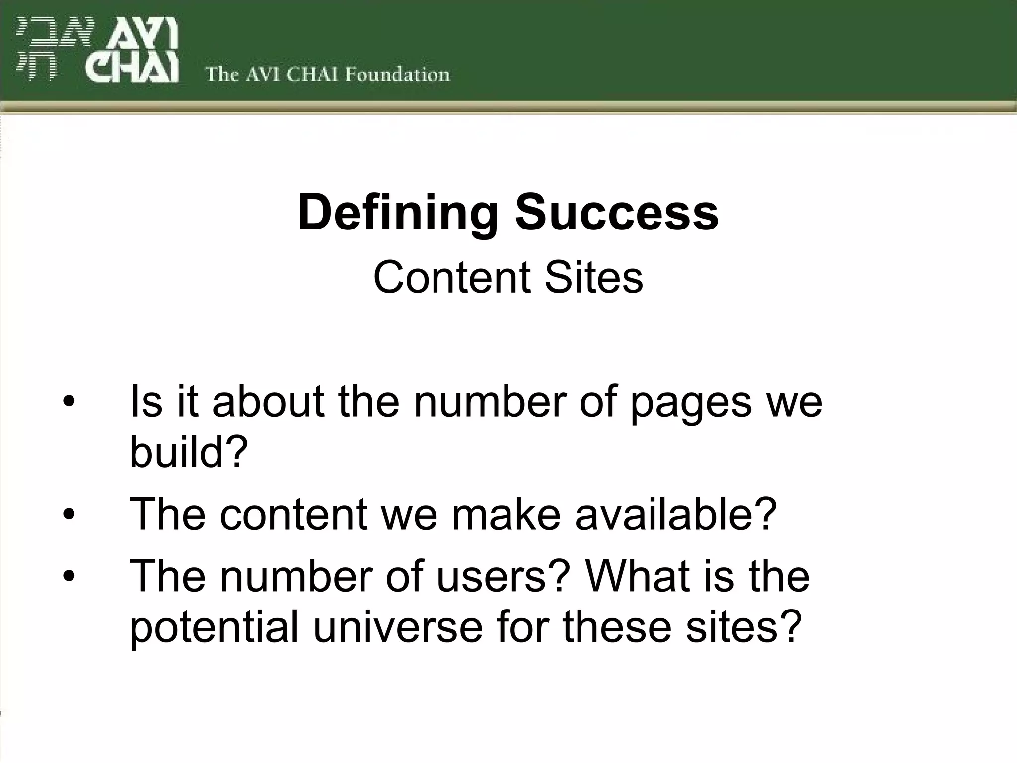 Defining Success Content Sites Is it about the number of pages we build? The content we make available? The number of users? What is the potential universe for these sites? 