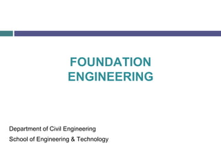 Department of Civil Engineering
School of Engineering & Technology
FOUNDATION
ENGINEERING
 