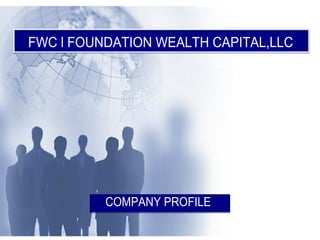 COMPANY PROFILE
FWC l FOUNDATION WEALTH CAPITAL,LLC
 