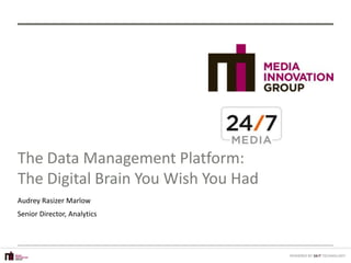 The Data Management Platform:
The Digital Brain You Wish You Had
Audrey Rasizer Marlow
Senior Director, Analytics
 