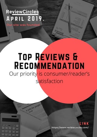 Top Reviews &
Recommendation
Our site was founded
A p r i l 2 0 1 9 .
https://www.reviewcircles.com/
L i n k
Our priority is consumer/reader’s
satisfaction
 