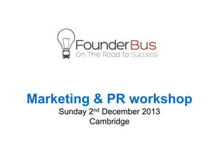 Marketing & PR workshop
    Sunday 2nd December 2013
           Cambridge
 