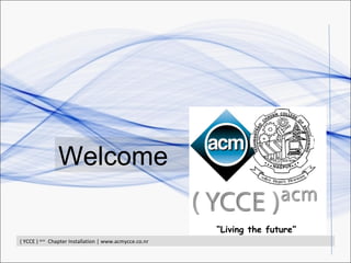 “ Living the future” Welcome ( YCCE )  acm  Chapter Installation | www.acmycce.co.nr 