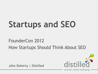 Startups and SEO
FounderCon 2012
How Startups Should Think About SEO


John Doherty | Distilled
 