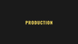PRODUCTION
 