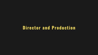 Director and Production
 