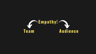 Empathy!
Team Audience
 