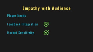 Empathy with Audience
Player Needs
Feedback Integration
Market Sensitivity
 