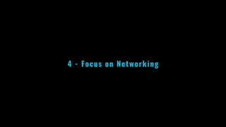 4 - Focus on Networking
 