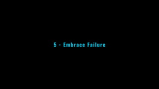 5 - Embrace Failure
 