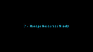 7 - Manage Resources Wisely
 