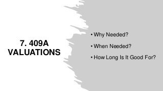 7. 409A
VALUATIONS
• Why Needed?
• When Needed?
• How Long Is It Good For?
 