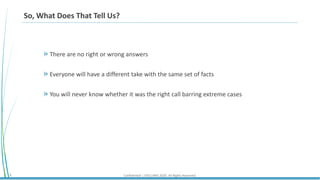 Confidential | STELLARIS 2020. All Rights Reserved.6
So, What Does That Tell Us?
There are no right or wrong answers
Everyone will have a different take with the same set of facts
You will never know whether it was the right call barring extreme cases
 