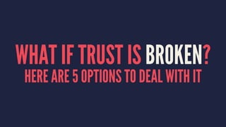 WHAT IF TRUST IS BROKEN? 
HERE ARE 5 OPTIONS TO DEAL WITH IT 
 