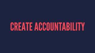 CREATE ACCOUNTABILITY 
 
