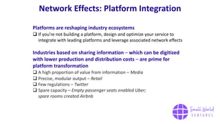Network Effects: Platform Integration
Platforms are reshaping industry ecosystems
❑ If you’re not building a platform, des...