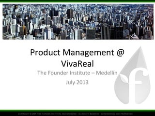 Product Management @
VivaReal
The Founder Institute – Medellín
July 2013
 