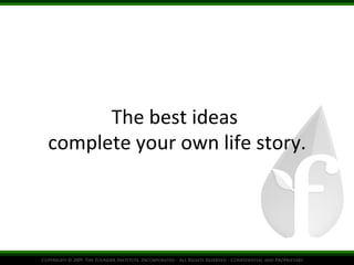 The	
  best	
  ideas	
  
	
  
complete	
  your	
  own	
  life	
  story.
	
  

 