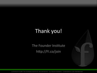 Thank	
  you!
	
  
The	
  Founder	
  Ins%tute
	
  
h4p://FI.co/join
	
  

 