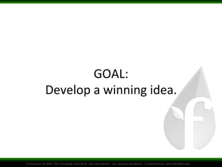 GOAL:
	
  
Develop	
  a	
  winning	
  idea.
	
  

 