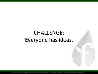 CHALLENGE:
	
  
Everyone	
  has	
  ideas.
	
  

 