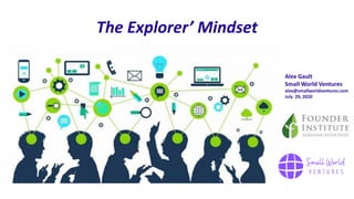 The Explorer’ Mindset
Alex Gault
Small World Ventures
alex@smallworldventures.com
July 29, 2020
 