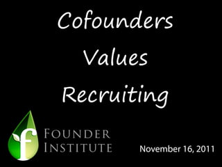 Cofounders
  Values
Recruiting

       November 16, 2011
 