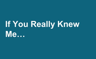 If You Really Knew
Me…
 