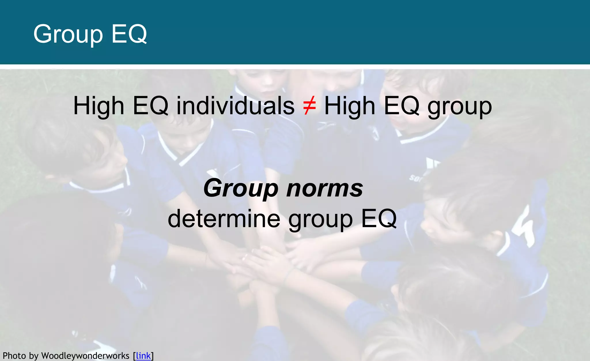 High EQ individuals ≠ High EQ group
Group norms
determine group EQ
Photo by Woodleywonderworks [link]
Group EQ
 