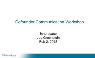 Cofounder Communication Workshop
Innerspace
Joe Greenstein
Feb 2, 2018
 