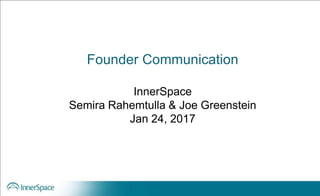 Founder Communication
InnerSpace
Semira Rahemtulla & Joe Greenstein
Jan 24, 2017
 