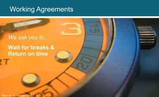 Photo by Luz Adriana Villa [link]
We ask you to…
Wait for breaks &
Return on time
Working Agreements
 