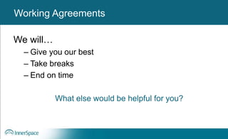 We will…
– Give you our best
– Take breaks
– End on time
What else would be helpful for you?
Working AgreementsWorking Agreements
 