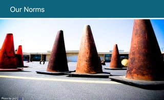 Photo by jm3 [link]
Our Norms
 