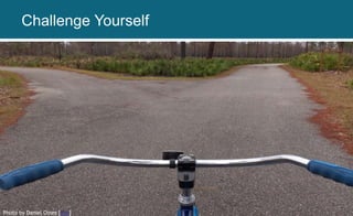 Photo by Daniel Oines [link]
Challenge Yourself
 