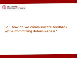 So… how do we communicate feedback
while minimizing defensiveness?
 