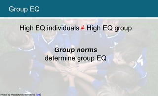 High EQ individuals ≠ High EQ group
Group norms
determine group EQ
Photo by Woodleywonderworks [link]
Group EQ
 