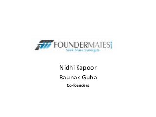 Nidhi Kapoor
Raunak Guha
Co-founders
 