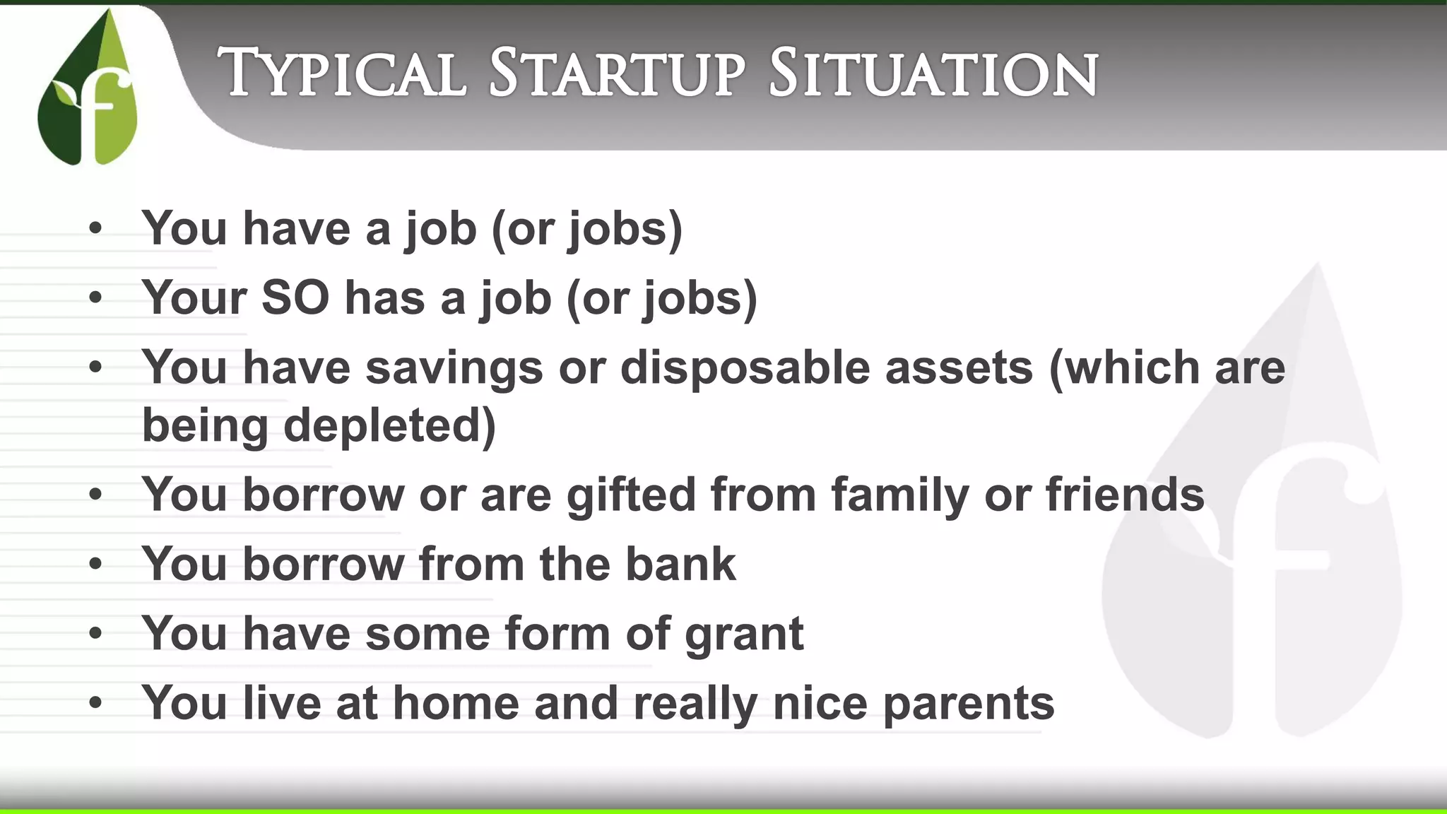 • You have a job (or jobs)
• Your SO has a job (or jobs)
• You have savings or disposable assets (which are
being depleted)
• You borrow or are gifted from family or friends
• You borrow from the bank
• You have some form of grant
• You live at home and really nice parents
 