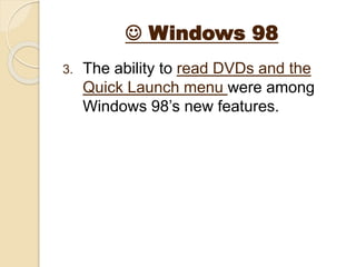  Windows 98
3. The ability to read DVDs and the
Quick Launch menu were among
Windows 98’s new features.
 