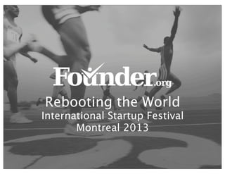 Rebooting the World
International Startup Festival
Montreal 2013
 